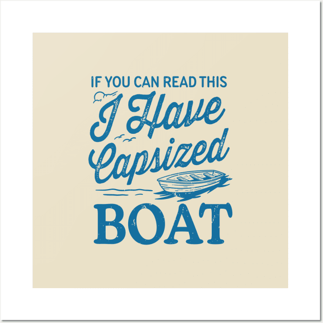 If You Can Read This I Have Capsized Boat Wall Art by TheDesignDepot